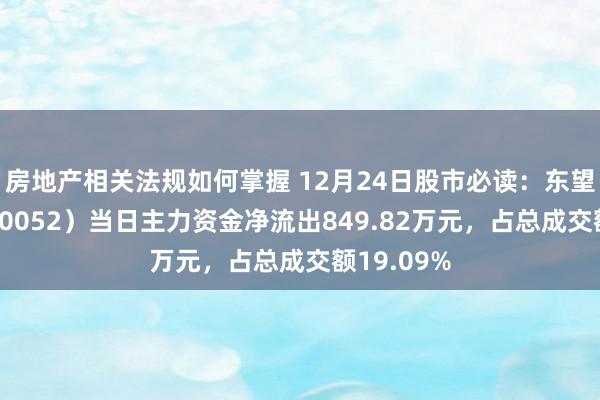 房地产相关法规如何掌握 12月24日股市必读：东望时期（600052）当日主力资金净流出849.82万元，占总成交额19.09%