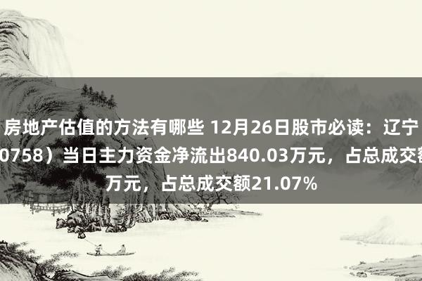 房地产估值的方法有哪些 12月26日股市必读：辽宁动力（600758）当日主力资金净流出840.03万元，占总成交额21.07%